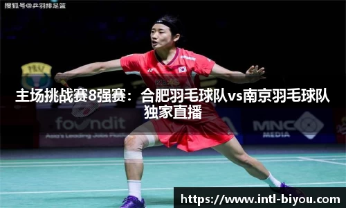 主场挑战赛8强赛：合肥羽毛球队vs南京羽毛球队独家直播