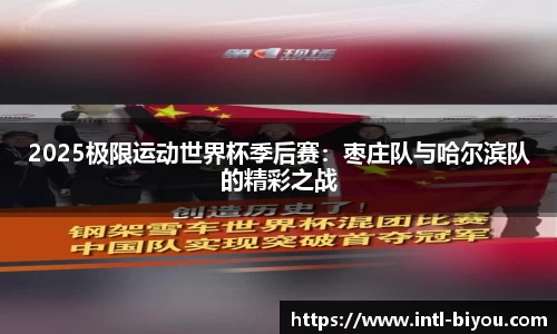 2025极限运动世界杯季后赛：枣庄队与哈尔滨队的精彩之战