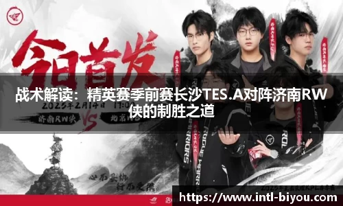 战术解读：精英赛季前赛长沙TES.A对阵济南RW侠的制胜之道