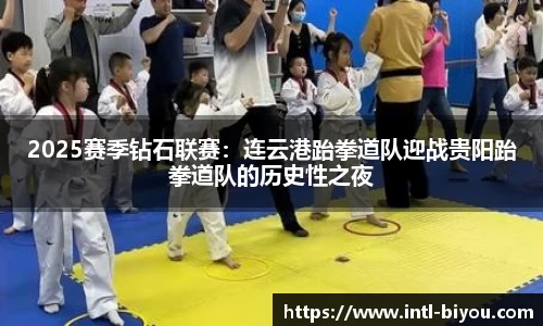 2025赛季钻石联赛：连云港跆拳道队迎战贵阳跆拳道队的历史性之夜